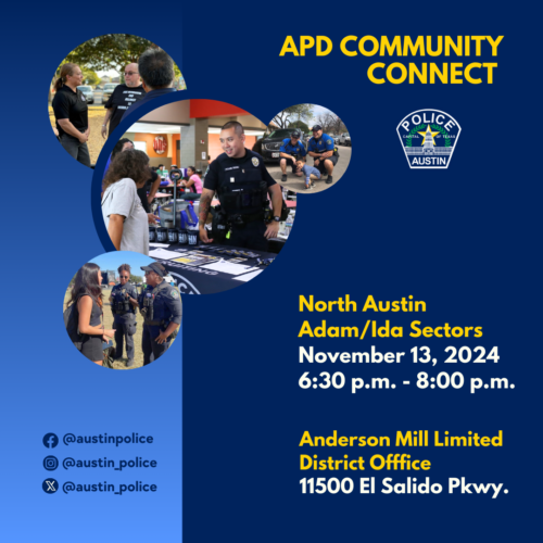 APD Community Connect
North Austin IDA and ADAM Sectors
Nov. 13, 2024 6:30 pm until 8:00 pm Austin Mill Limited District Office 11500 El Salido Pkwy.